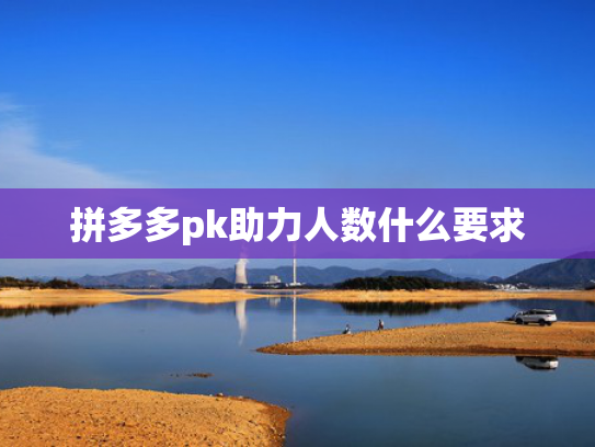 拼多多pk助力人数什么要求
