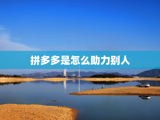 拼多多是怎么助力别人