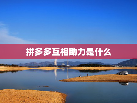 拼多多互相助力是什么