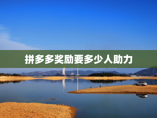 拼多多奖励要多少人助力