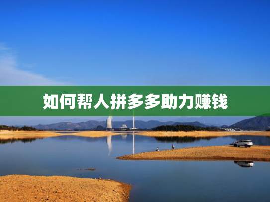 如何帮人拼多多助力赚钱