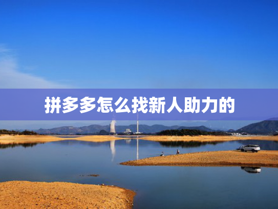 拼多多怎么找新人助力的