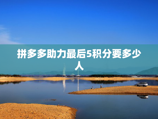 拼多多助力最后5积分要多少人