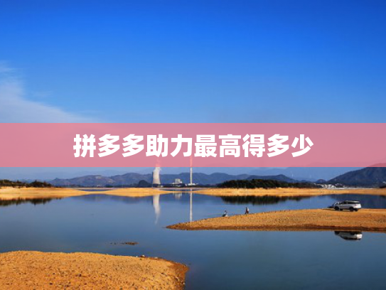 拼多多助力最高得多少