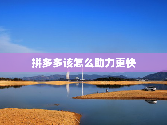 拼多多该怎么助力更快