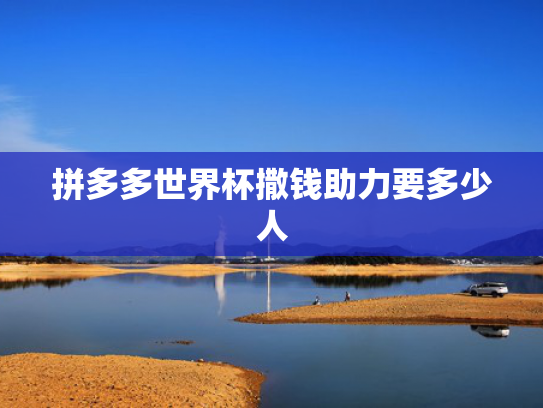 拼多多世界杯撒钱助力要多少人