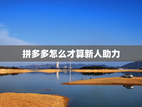 拼多多怎么才算新人助力