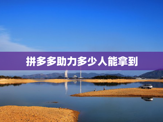 拼多多助力多少人能拿到
