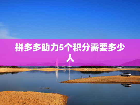 拼多多助力5个积分需要多少人